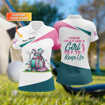 I Know I Play Like A Girl Try To Keep Up Custom Womens Golf Polo Shirt, Golfing Apparel, Womens Golf Gifts